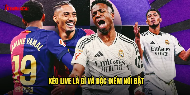 Kèo Live là gì và đặc điểm nổi bật