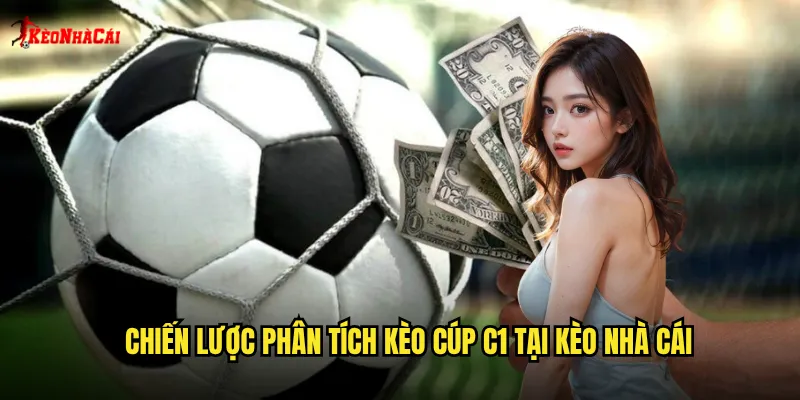 Chiến lược phân tích kèo cúp C1 tại kèo nhà cái