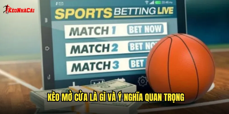 Kèo mở cửa là gì và ý nghĩa quan trọng