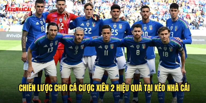 Chiến lược chơi cá cược xiên 2 hiệu quả tại kèo nhà cái