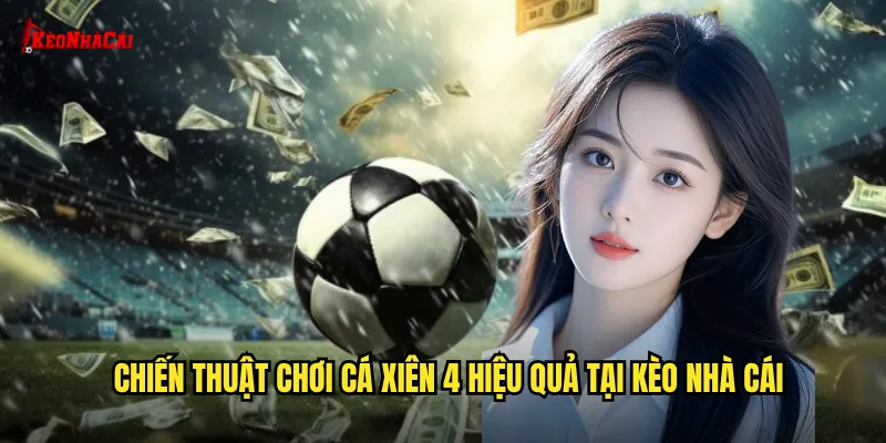 Chiến thuật chơi cá xiên 4 hiệu quả tại kèo nhà cái