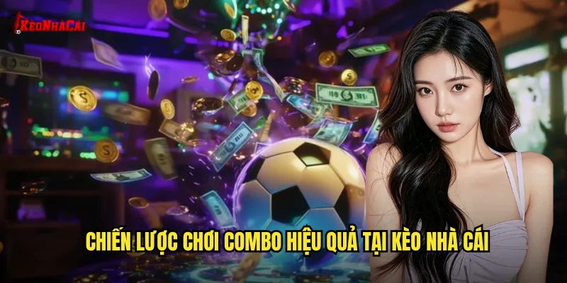 Chiến lược chơi combo hiệu quả tại kèo nhà cái