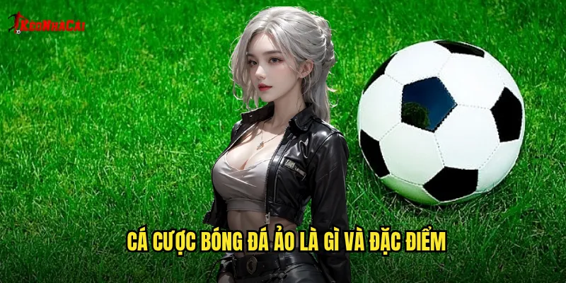 Cá cược bóng đá ảo là gì và đặc điểm
