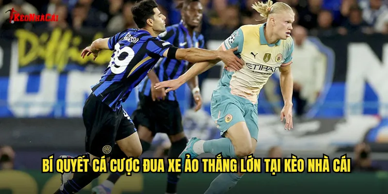 Bí quyết cá cược đua xe ảo thắng lớn tại kèo nhà cái