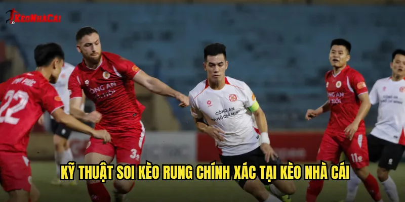 Kỹ thuật soi kèo rung chính xác tại kèo nhà cái