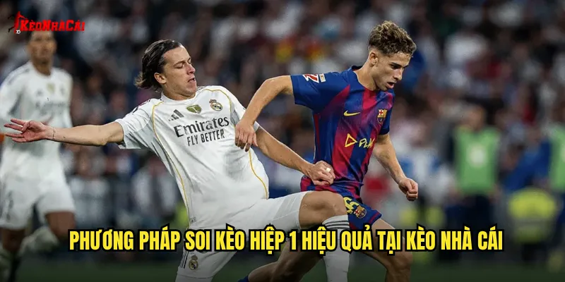 Phương pháp soi kèo hiệp 1 hiệu quả tại kèo nhà cái