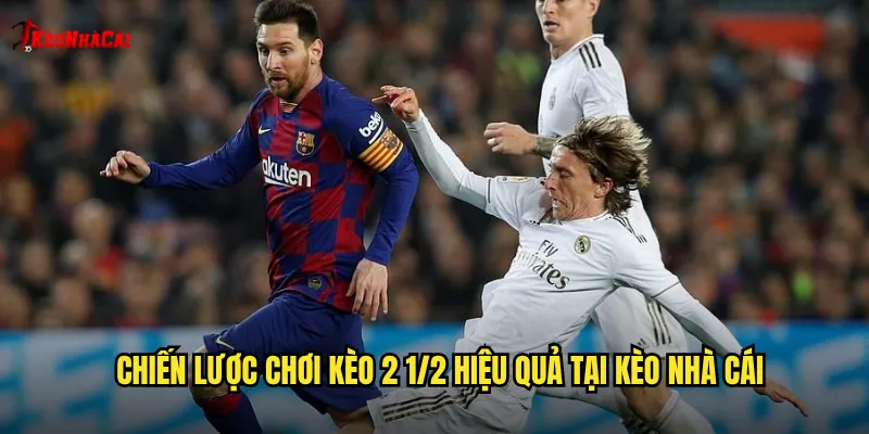 Chiến lược chơi kèo 2 1/2 hiệu quả tại kèo nhà cái
