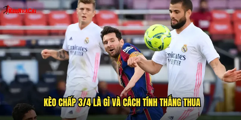 Kèo chấp 3/4 là gì và cách tính thắng thua