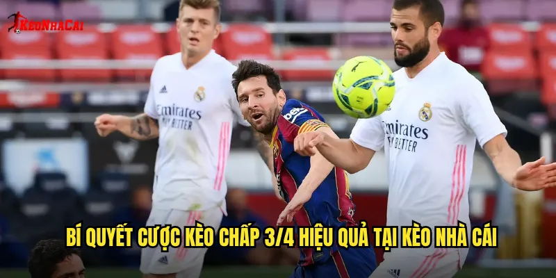 Bí quyết cược kèo chấp 3/4 hiệu quả tại kèo nhà cái