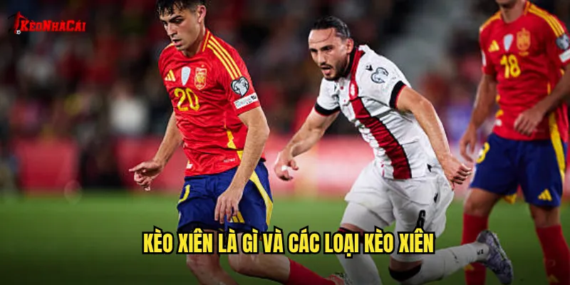 Kèo xiên là gì và các loại kèo xiên