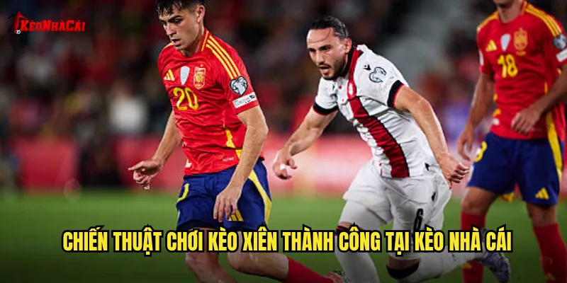 Chiến thuật chơi kèo xiên thành công tại kèo nhà cái