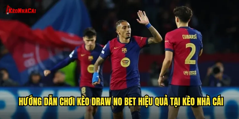 Hướng dẫn chơi kèo Draw No Bet hiệu quả tại kèo nhà cái