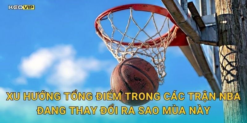 Xu hướng tổng điểm trong các trận NBA đang thay đổi ra sao mùa này