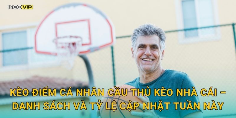 Kèo điểm cá nhân cầu thủ Kèo nhà cái – Danh sách và tỷ lệ cập nhật tuần này