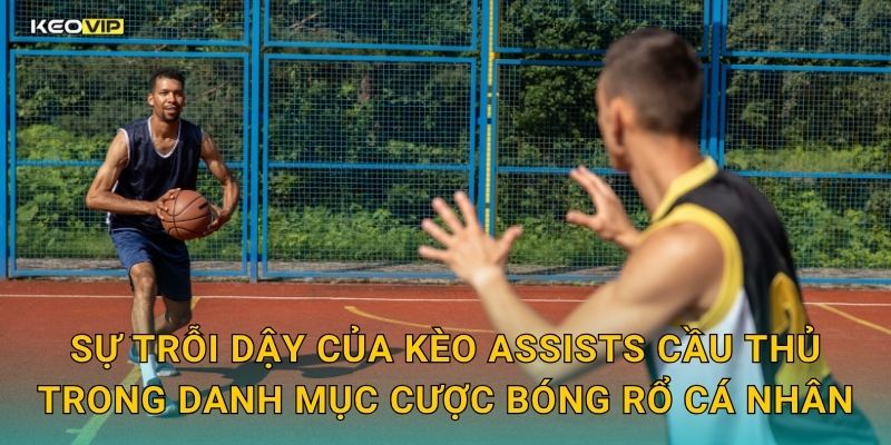 Sự trỗi dậy của kèo assists cầu thủ trong danh mục cược bóng rổ cá nhân