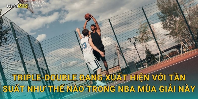 Triple-double đang xuất hiện với tần suất như thế nào trong NBA mùa giải này