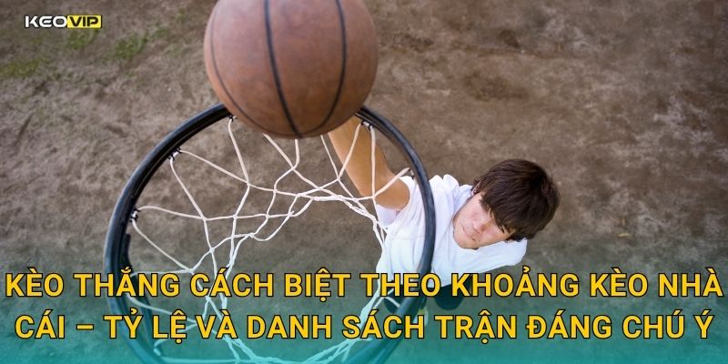 Kèo thắng cách biệt theo khoảng Kèo nhà cái – Tỷ lệ và danh sách trận đáng chú ý