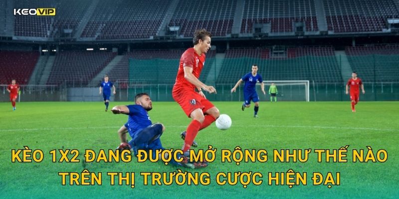 Kèo 1X2 đang được mở rộng như thế nào trên thị trường cược hiện đại