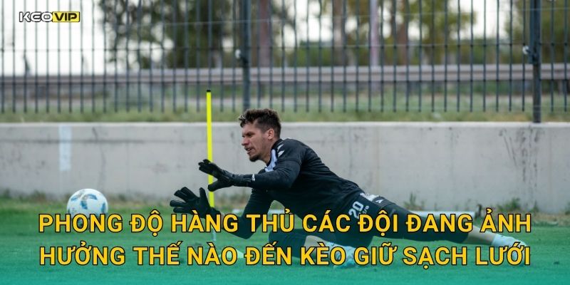 Phong độ hàng thủ các đội đang ảnh hưởng thế nào đến kèo giữ sạch lưới