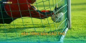 Kèo tổng bàn cầu thủ tại Kèo nhà cái – Số liệu ghi bàn cá nhân đang định hướng thị trường